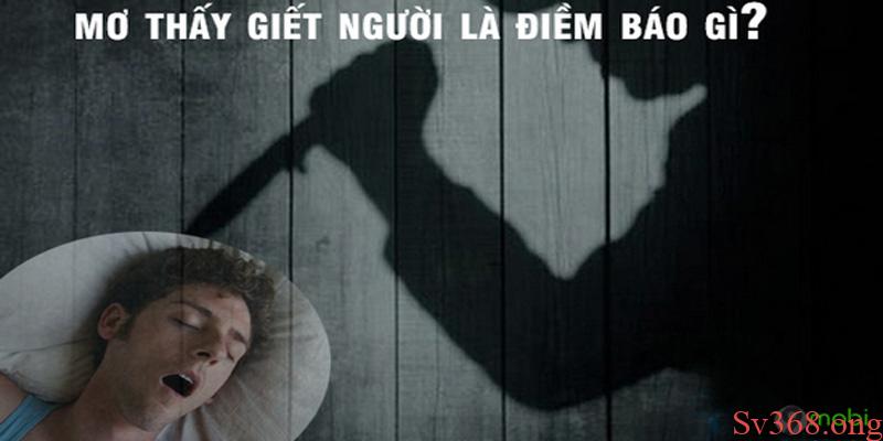 Nằm Mơ Thấy Giết Người Nên Đánh Số Gì? Giải Mã Tại Sv368 4 Chiêm bao thấy giết nhiều người ứng nghiệm con đề tài lộc 49